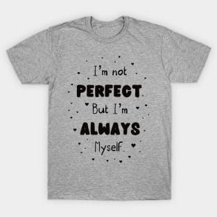 I’m not perfect but I’m always myself T-Shirt